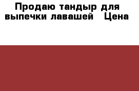 Продаю тандыр для выпечки лавашей › Цена ­ 65 000 - Краснодарский край Другое » Продам   